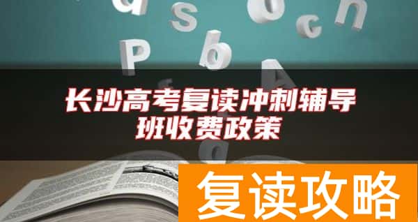 长沙高考复读冲刺辅导班收费政策