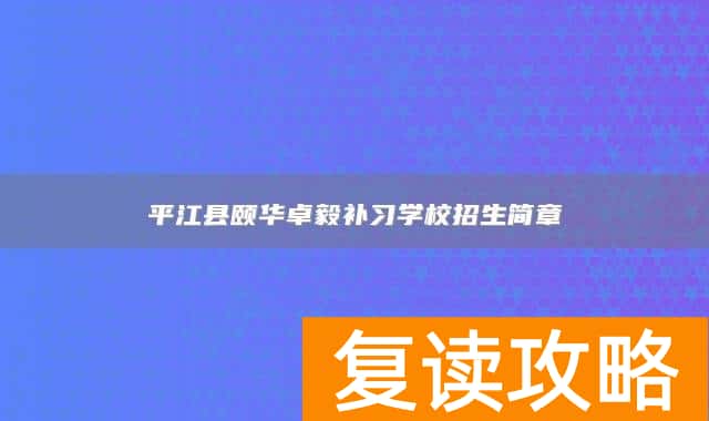 平江县颐华卓毅补习学校招生简章