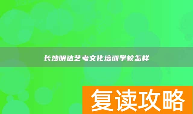 长沙明达艺考文化培训学校怎样