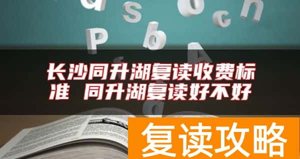 长沙同升湖复读收费标准 同升湖复读好不好
