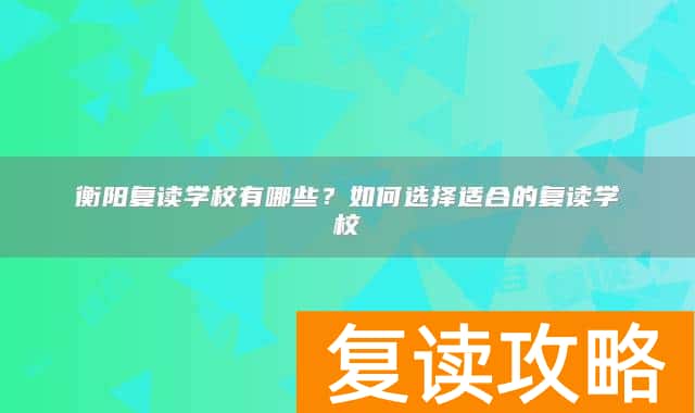 衡阳复读学校有哪些？如何选择适合的复读学校