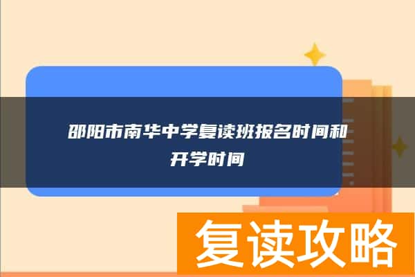 邵阳市南华中学复读班报名时间和开学时间