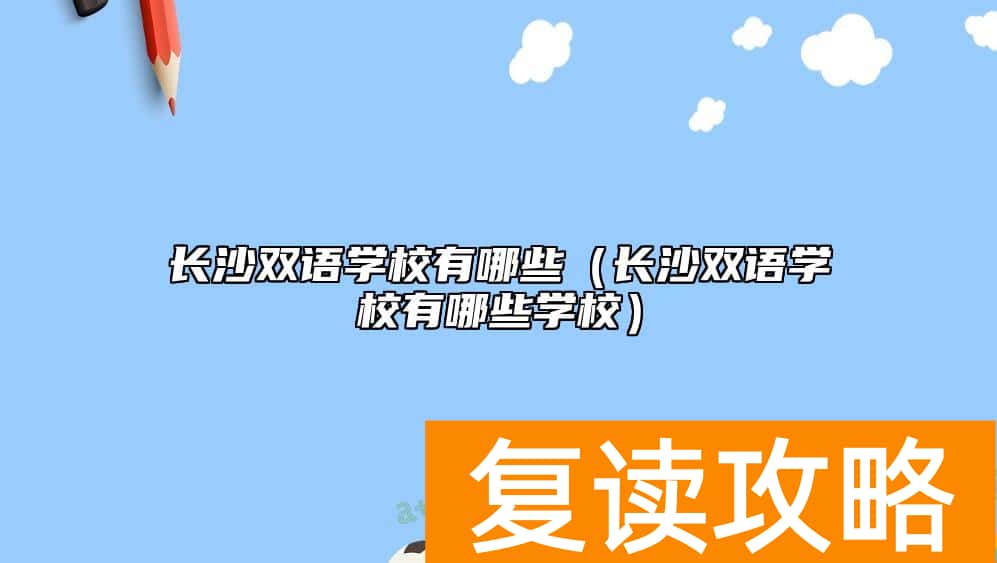 长沙双语学校有哪些（长沙双语学校有哪些学校）