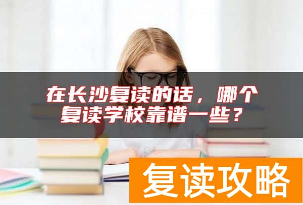 在长沙复读的话，哪个复读学校靠谱一些？