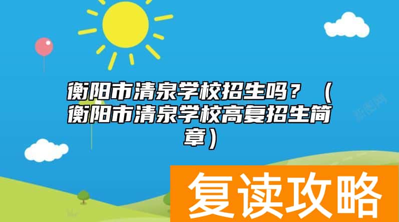 衡阳市清泉学校招生吗？（衡阳市清泉学校高复招生简章）