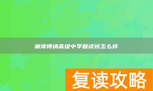 湘潭博纳高级中学复读班怎么样
