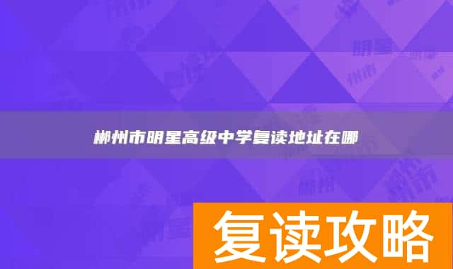 郴州市明星高级中学复读地址在哪
