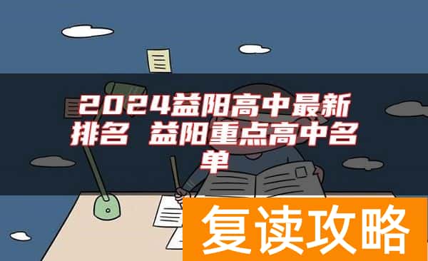 2024益阳高中最新排名 益阳重点高中名单