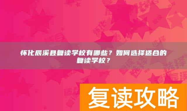 怀化辰溪县复读学校有哪些？如何选择适合的复读学校？