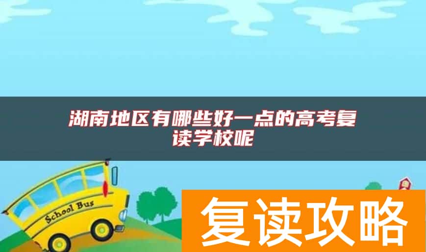 湖南地区有哪些好一点的高考复读学校呢