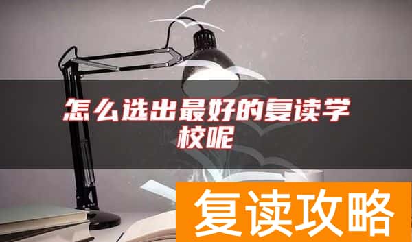 怎么选出最好的复读学校呢