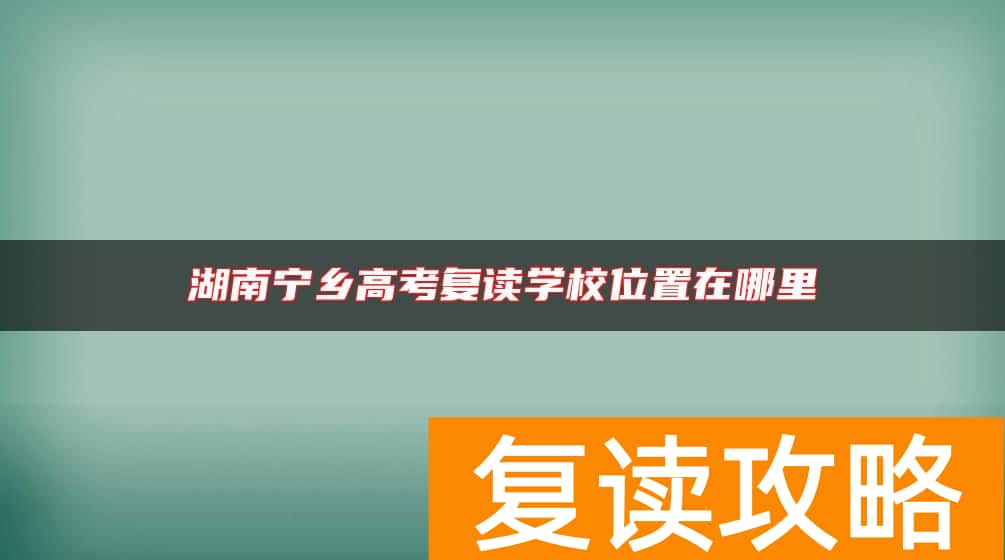 湖南宁乡高考复读学校位置在哪里