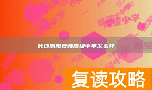 长沙浏阳景雅高级中学怎么样