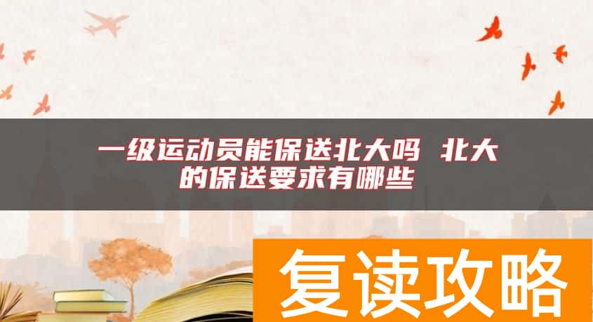 一级运动员能保送北大吗 北大的保送要求有哪些