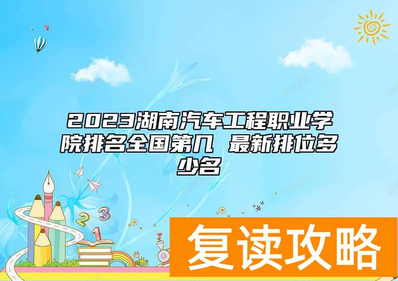 2023湖南汽车工程职业学院排名全国第几 最新排位多少名