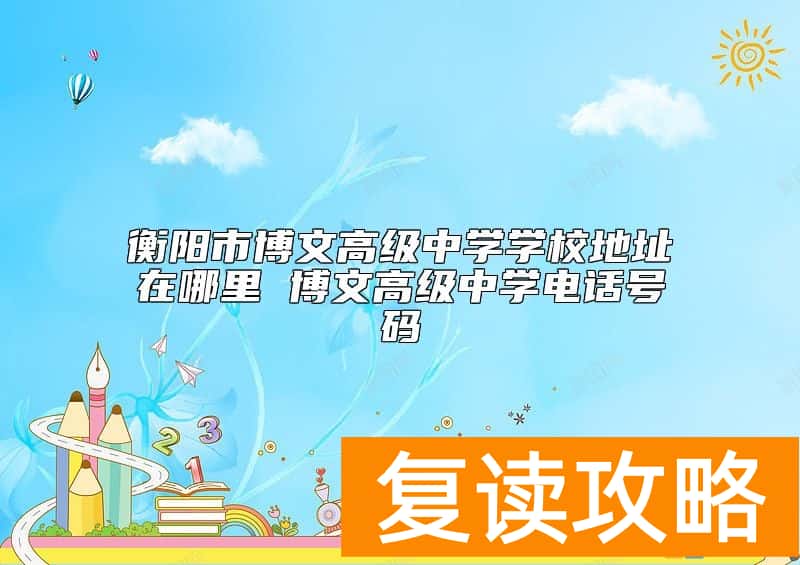 衡阳市博文高级中学学校地址在哪里 博文高级中学电话号码