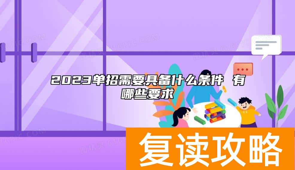2023单招需要具备什么条件 有哪些要求
