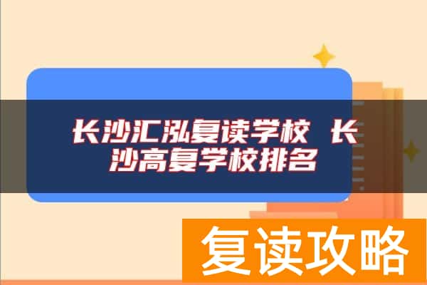 长沙汇泓复读学校 长沙高复学校排名