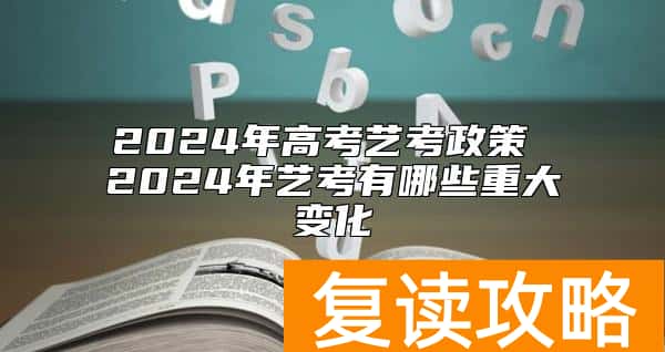 2024年高考艺考政策 2024年湖南艺考有哪些重大变化