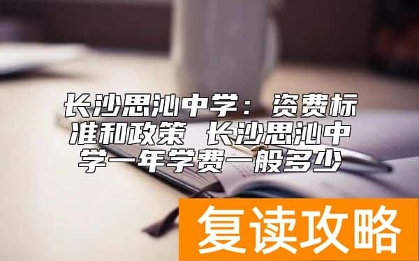 长沙思沁中学复读一年学费一般多少