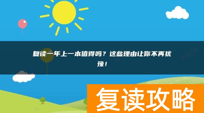 复读一年上一本值得吗？这些理由让你不再犹豫！