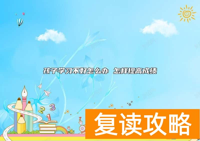 孩子学习不好怎么办 怎样提高成绩