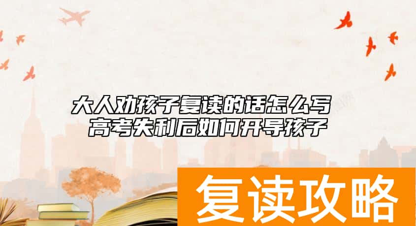 大人劝孩子复读的话怎么写 高考失利后如何开导孩子