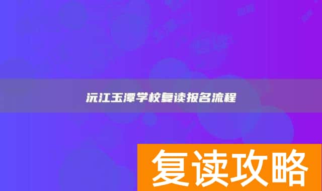 沅江玉潭学校复读报名流程