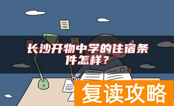 长沙开物中学的住宿条件怎样？