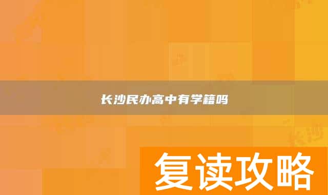 长沙民办高中有学籍吗