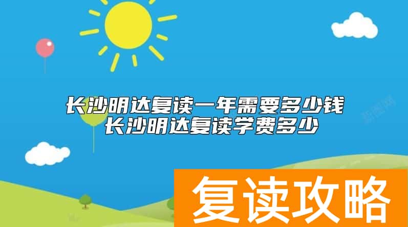 长沙明达复读一年需要多少钱 长沙明达复读学费多少