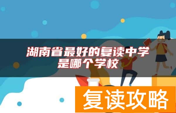湖南省最好的复读中学是哪个学校