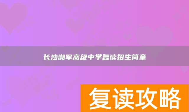 长沙湘军高级中学复读招生简章