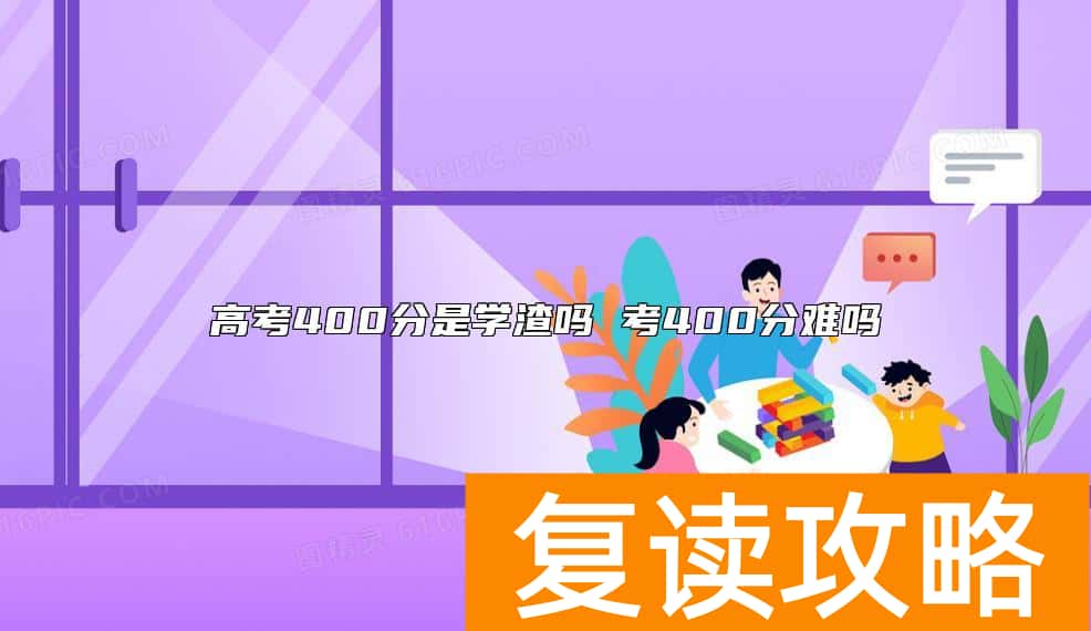 高考400分是学渣吗 考400分难吗