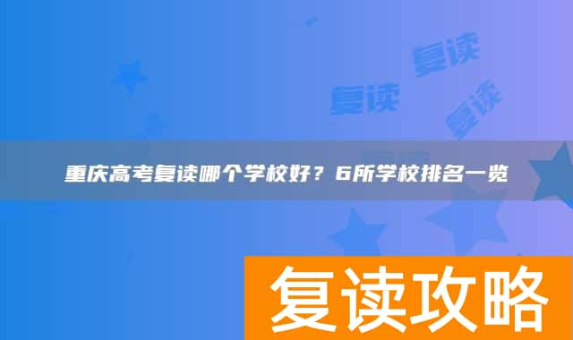 重庆高考复读哪个学校好？6所学校排名一览