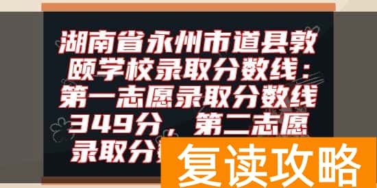 湖南省永州市道县敦颐学校录取分数线：第一志愿录取分数线349分，第二志愿录取分数线438分
