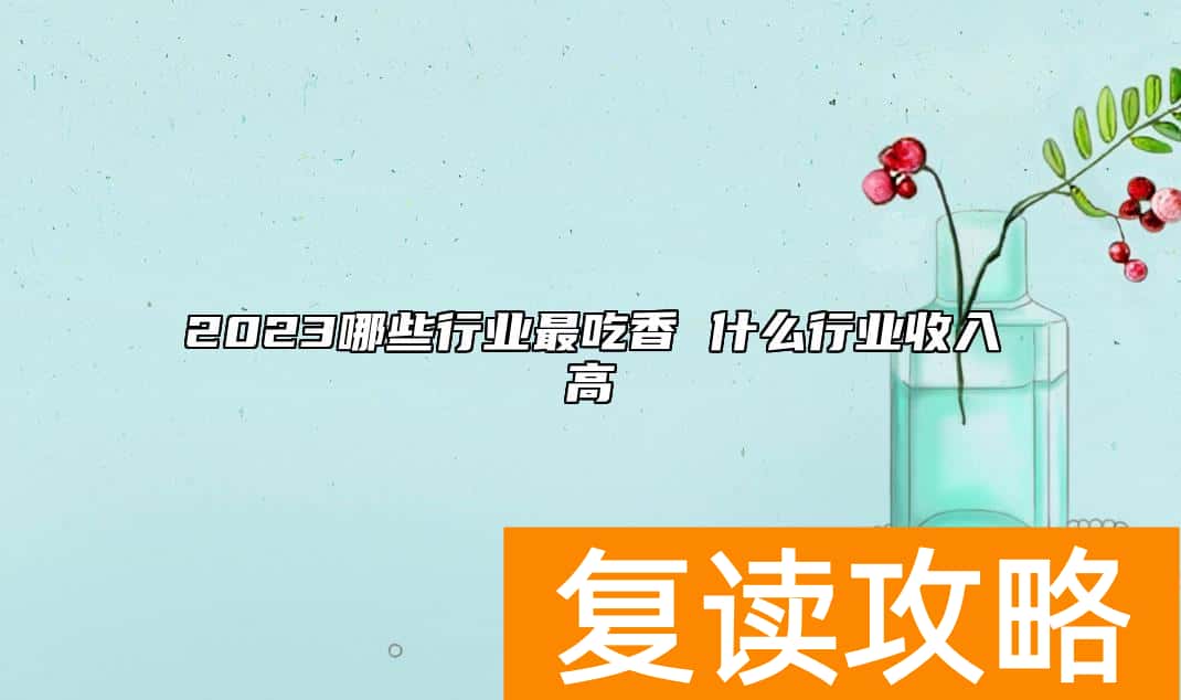 2023哪些行业最吃香 什么行业收入高