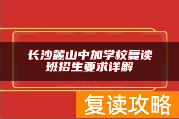 长沙麓山中加学校复读班招生要求详解
