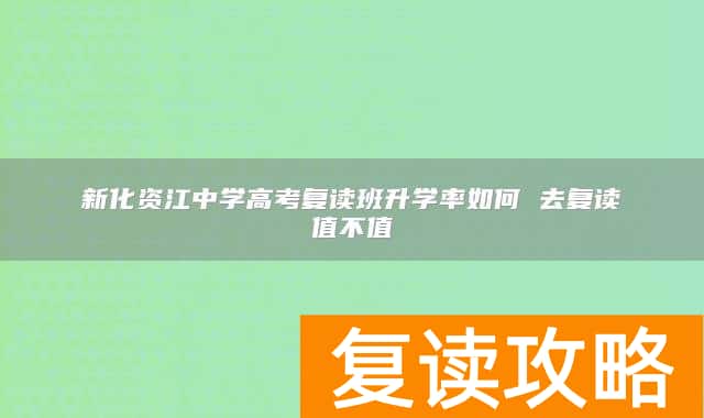 新化资江中学高考复读班升学率如何 去复读值不值