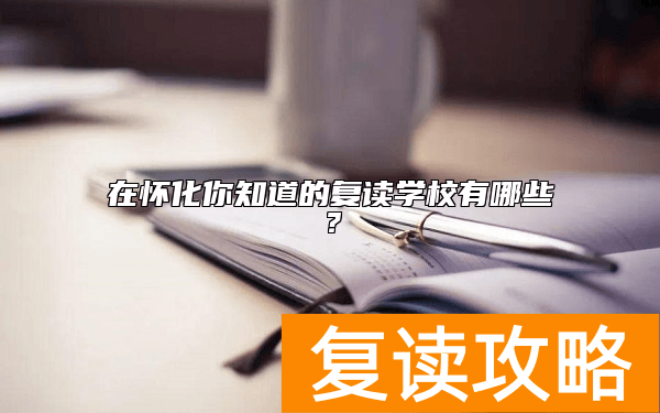 在怀化你知道的复读学校有哪些？
