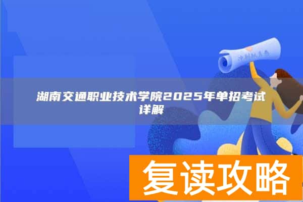 湖南交通职业技术学院2025年单招考试详解