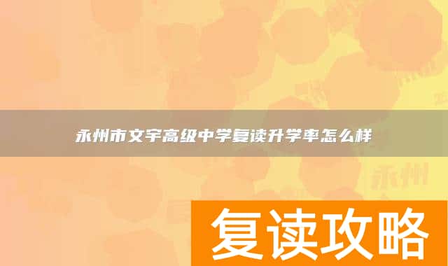 永州市文宇高级中学复读升学率怎么样