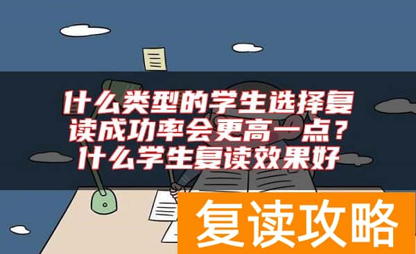 什么类型的学生选择复读成功率会更高一点？什么学生复读效果好