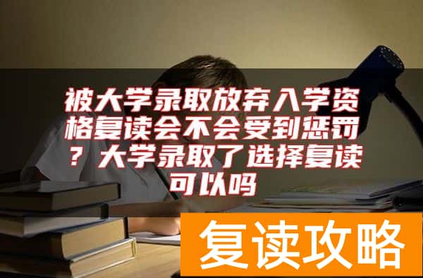 被大学录取放弃入学资格复读会不会受到惩罚？大学录取了选择复读可以吗