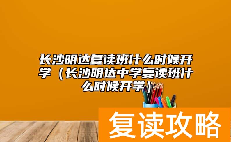长沙明达复读班什么时候开学（长沙明达中学复读班什么时候开学）