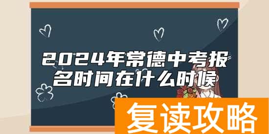 2024年常德中考报名时间在什么时候