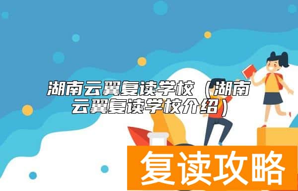 湖南云翼复读学校（湖南云翼复读学校介绍）