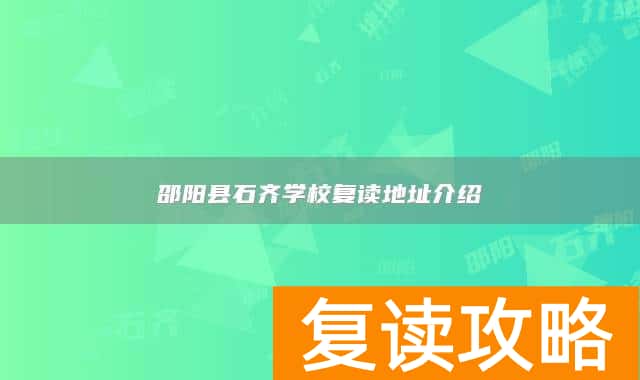 邵阳县石齐学校复读地址介绍