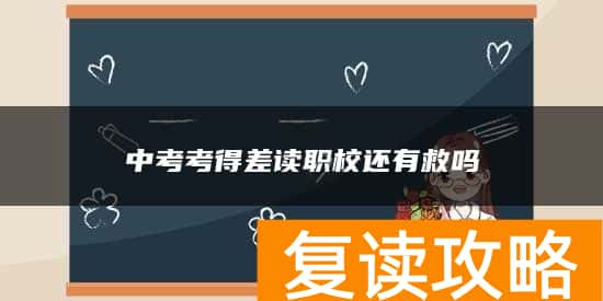 中考考得差读职校还有救吗