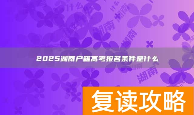 2025湖南户籍高考报名条件是什么